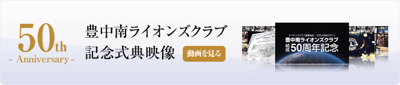 豊中南ライオンズクラブ50周年記念映像はこちら